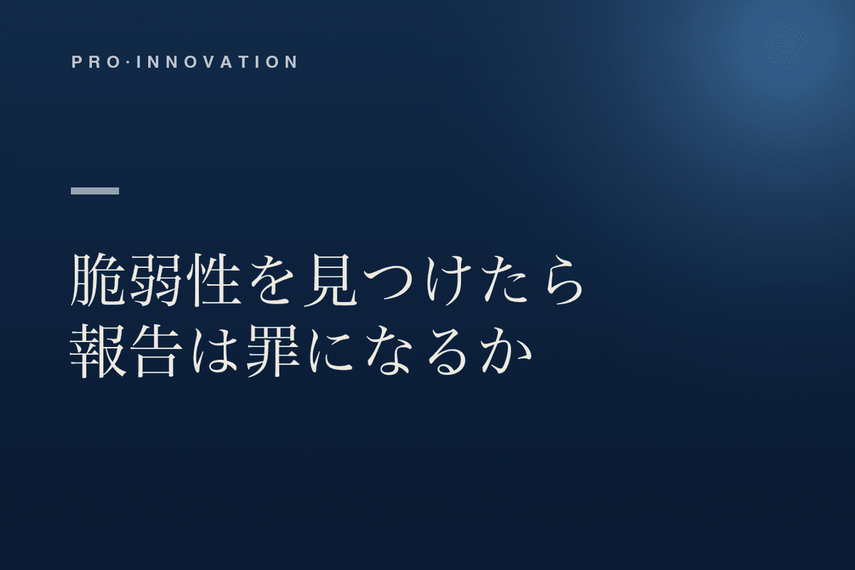 Cover Image for 脆弱性を見つけたら、報告しても罪になりませんか